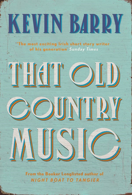 That Old Country Music: Stories by Kevin Barry