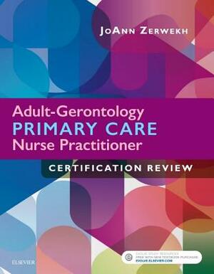 Adult-Gerontology Primary Care Nurse Practitioner Certification Review by Joann Zerwekh