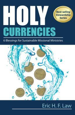 Holy Currencies: Six Blessings for Sustainable Missional Ministries by Eric H. F. Law