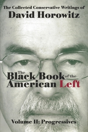 The Black Book of the American Left Volume 2: Progressives by David Horowitz