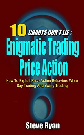 Charts Don't Lie: 10 Trading Approaches with Price Action and How to Make Money with Them (Trading for A Living, How to Make Money in Stocks) (Technical Analysis Simplified Book 3) by Steve Ryan