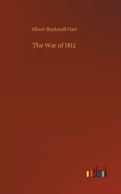 The War of 1812 by Albert Bushnell Hart