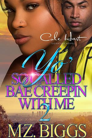 Yo' So Called Bae Creepin With Me 2: An Urban Romance: Finale by Mz. Biggs, Mz. Biggs