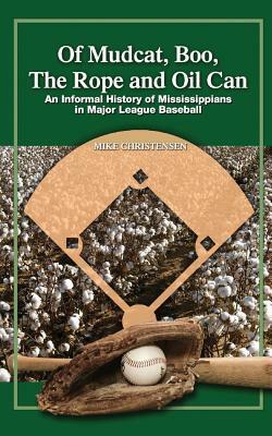 Of Mudcat, Boo, The Rope and Oil Can: An Informal History of Mississippians in Major League Baseball by Mike Christensen