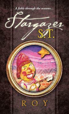 Stargazer S.T.: A Fable Through the Seasons... by Roy