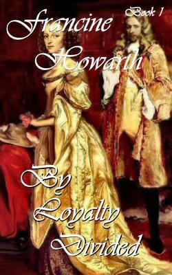 By Loyalty Divided: A Scandalous Seduction by Francine Howarth