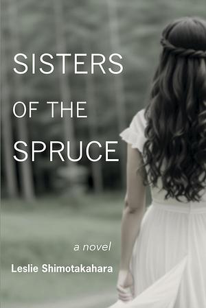 Sisters of the Spruce by Leslie Shimotakahara