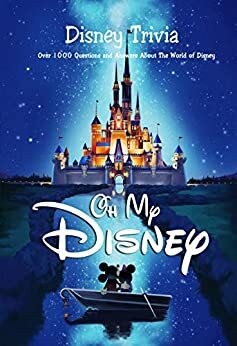 Oh My Disney: Disney Trivia - Over 1000 Questions and Answers About The World of Disney: The Disney Book by Kristina Harris