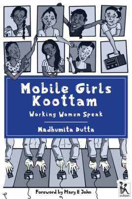 Mobile Girls Koottam: Working Women Speak by Madhushree, Madhumita Dutta