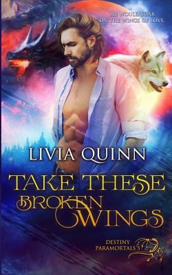 Take These Broken Wings by Livia Quinn