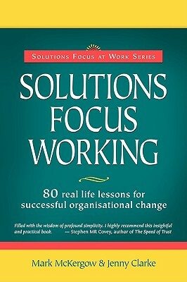 Solutions Focus Working by Mark McKergow, Jenny Clarke