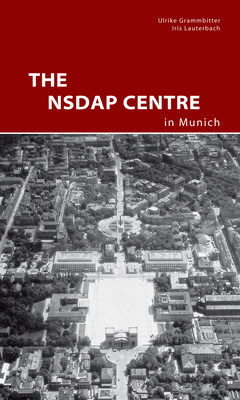 The Nsdap Center in Munich by Ulrike Grammbitter, Iris Lauterbach