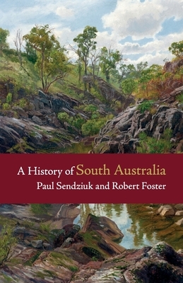A History of South Australia by Paul Sendziuk, Robert Foster