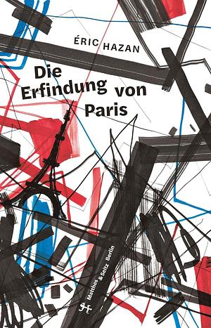 Die Erfindung von Paris: kein Schritt ist vergebens by Eric Hazan