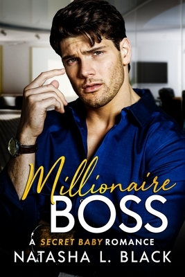 Millionaire Boss: A Secret Baby Romance by Natasha L. Black