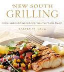 New South Grilling: Fresh and Exciting Recipes from the Third Coast by Robert St. John