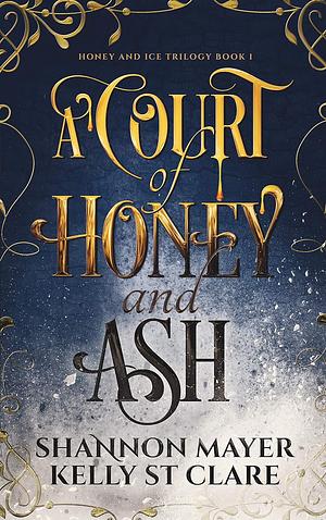 A Court of Honey and Ash by Kelly St. Clare, Shannon Mayer