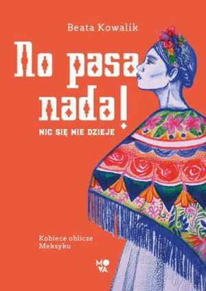 No pasa nada! Nic się nie dzieje. Kobiece oblicze Meksyku by Beata Kowalik