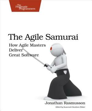 The Agile Samurai: How Agile Masters Deliver Great Software by Jonathan Rasmusson