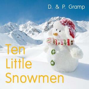 Ten Little Snowmen: A first rhyming and counting book for toddlers by D. &. P. Gramp