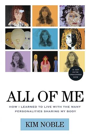 All of Me: How I Learned to Live with the Many Personalities Sharing My Body by Kim Noble
