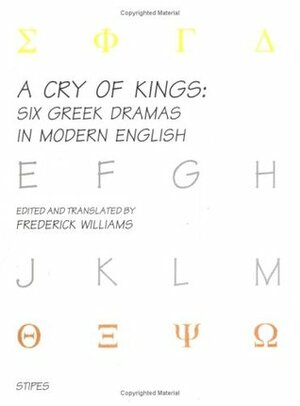 A Cry of Kings: Six Greek Dramas in Modern English by Frederick Williams