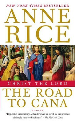 Christ the Lord: The Road to Cana: Christ the Lord by Anne Rice