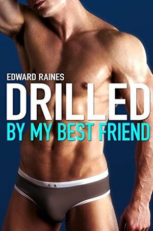 Drilled by My Best Friend by Edward Raines