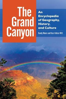 The Grand Canyon: An Encyclopedia of Geography, History, and Culture by Randy Moore, Kara Felicia Witt