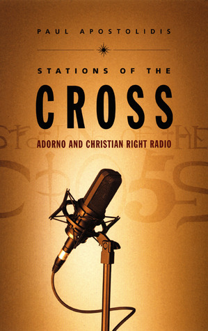 Stations of the Cross: Adorno and Christian Right Radio by Paul Apostolidis