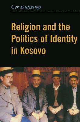 Religion and the Politics of Identity in Kosovo by Ger Duijzings