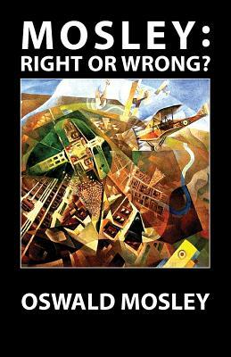 Mosley - Right or Wrong? by Oswald Mosley