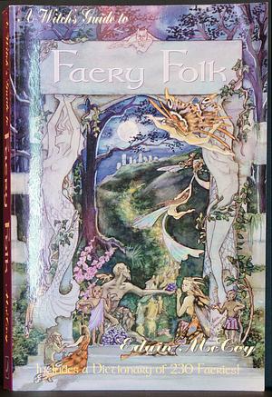 A Witch's Guide to Faery Folk: How to Work with the Elemental World by Edain McCoy