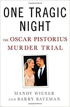 One Tragic Night: The Oscar Pistorius Murder Trial by Barry Bateman, Mandy Wiener