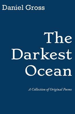 The Darkest Ocean: A Collection of Original Poems by Daniel Gross