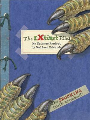The Extinct Files: My Science Project by Wallace Edwards