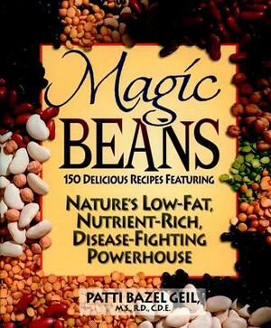 Magic Beans: 150 Delicious Recipes Featuring Nature's Low-Fat, Nutrient Rich, Disease-Fighting Powerhouse by Patti B. Geil