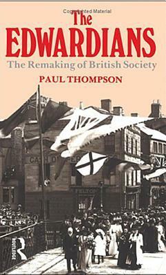 The Edwardians: The Remaking of British Society by Paul Thompson