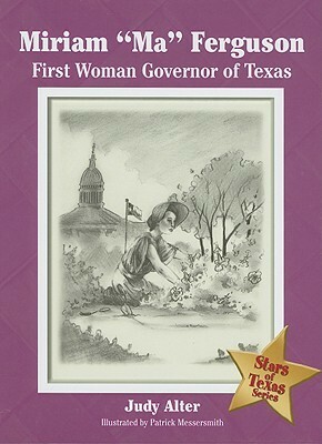 Miriam “Ma” Ferguson: First Woman Governor of Texas by Judy Alter, Patrick Messersmith