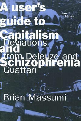 A User's Guide to Capitalism and Schizophrenia: Deviations from Deleuze and Guattari by Brian Massumi