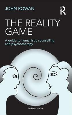 The Reality Game: A Guide to Humanistic Counselling and Psychotherapy by John Rowan