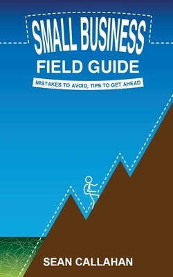 Small Business Field Guide: Mistakes To Avoid, Tips To Get Ahead by Sean Callahan