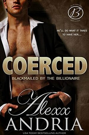 Coerced: Blackmailed by the Billionaire by Alexx Andria