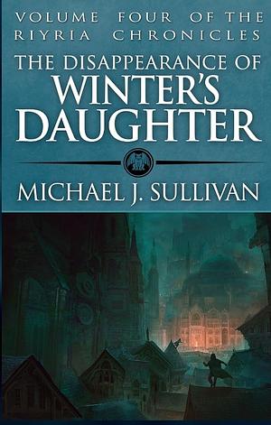The Disappearance of Winter's Daughter by Michael J. Sullivan