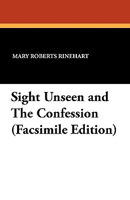 Sight Unseen and the Confession by Mary Roberts Rinehart