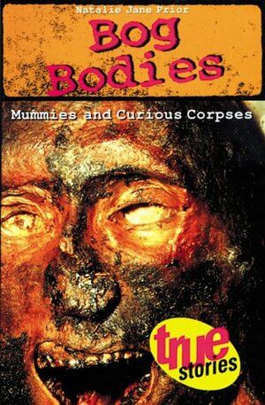 Bog Bodies: Mummies and Curious Corpses by Natalie Jane Prior