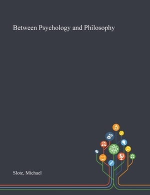 Between Psychology and Philosophy by Michael Slote