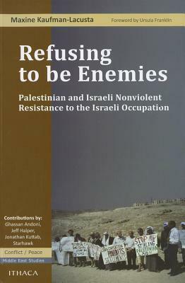 Refusing to Be Enemies: Palestinian and Israeli Nonviolent Resistance to the Israeli Occupation by Maxine Kaufman-Lacusta