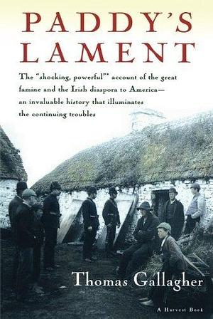 Paddy's Lament, Ireland 1846-1847: Prelude to Hatred by Thomas Gallagher by Thomas Gallagher, Thomas Gallagher