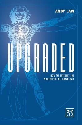 Upgraded: How the Internet Has Modernised the Human Race by Andy Law
